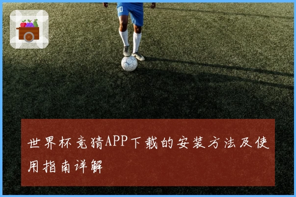 世界杯竞猜APP下载的安装方法及使用指南详解