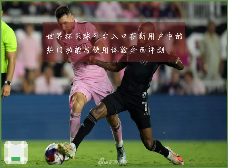 世界杯买球平台入口在新用户中的热门功能与使用体验全面评测