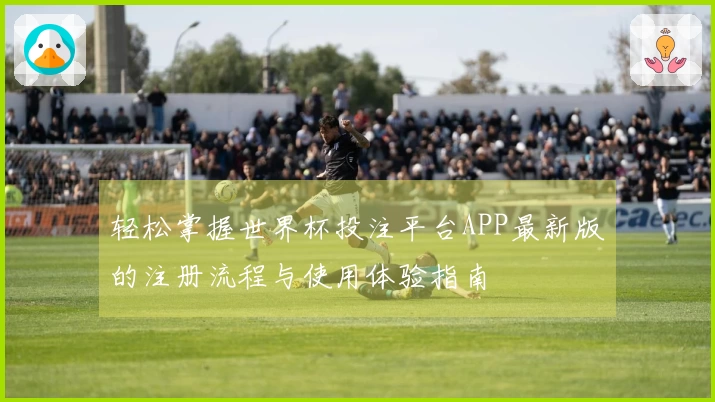 轻松掌握世界杯投注平台APP最新版的注册流程与使用体验指南