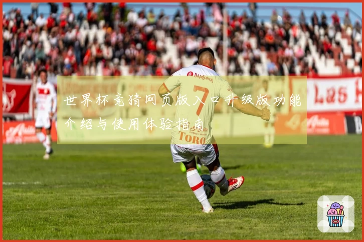 世界杯竞猜网页版入口升级版功能介绍与使用体验指南
