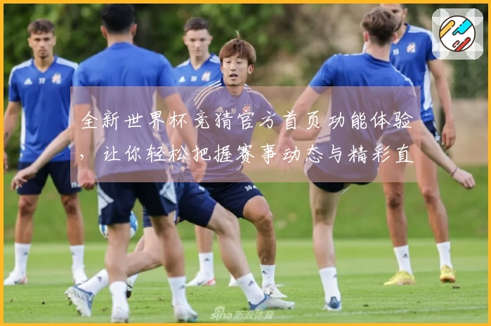 全新世界杯竞猜官方首页功能体验，让你轻松把握赛事动态与精彩直播！